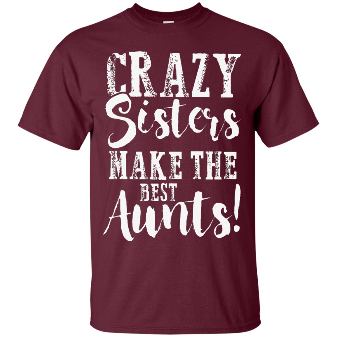 Aunt T-shirt Crazy Sisters Make The Best Aunts Maroon