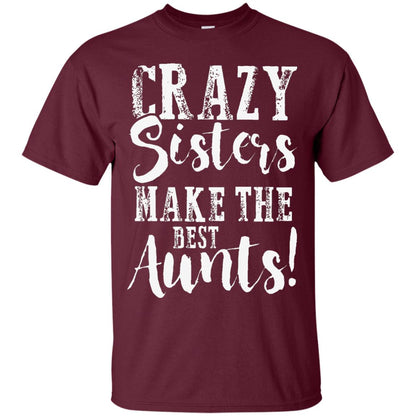 Aunt T-shirt Crazy Sisters Make The Best Aunts Maroon