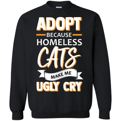 Adopt Because Homeless Cats Make Me Ugly Cry Shirt Black