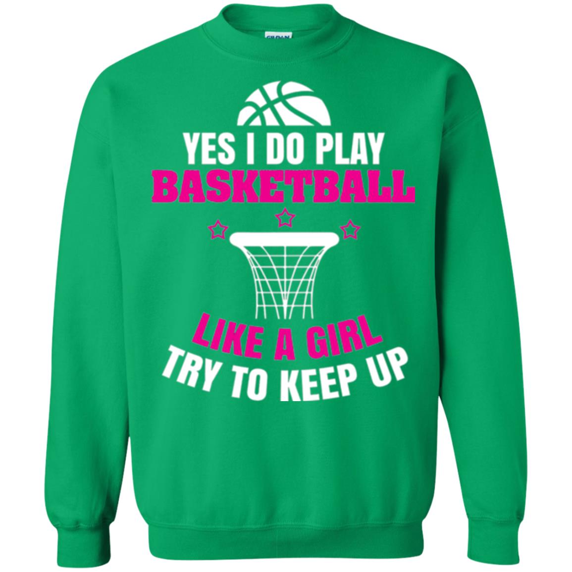Basketball T-shirt Yes I Do Play Basketball Like A Girl Tryto Keep Up Irish Green