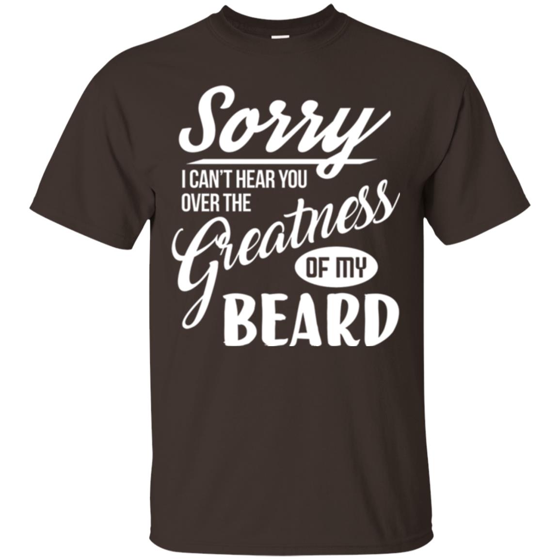 Bread Man T-shirt Sorry I Cant Hear You Over The Greatness Of My Beard Dark Chocolate