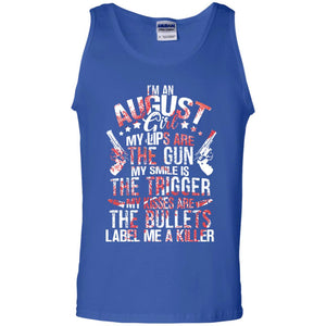 I_m An August Girl My Lips Are The Gun My Smile Is The Trigger My Kisses Are The Bullets Label Me A KillerG220 Gildan 100% Cotton Tank Top