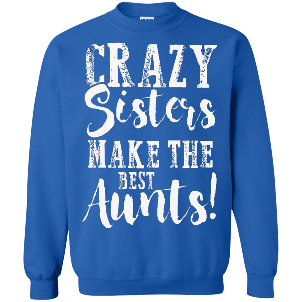 Aunt T-shirt Crazy Sisters Make The Best Aunts Royal
