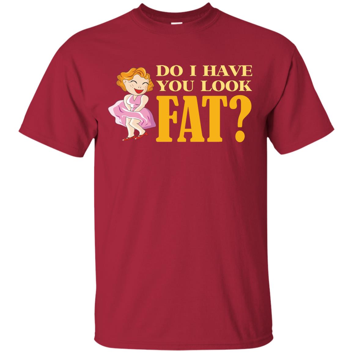 Do I Have You Look Fat Shirt Cardinal