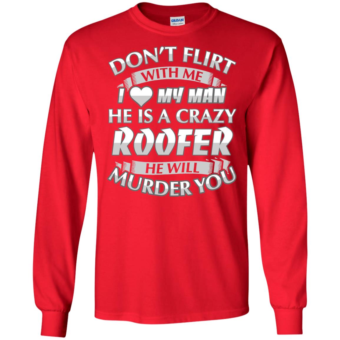 Roofer T-shirt Don_t Flirt With Me I Love My Crazy Red