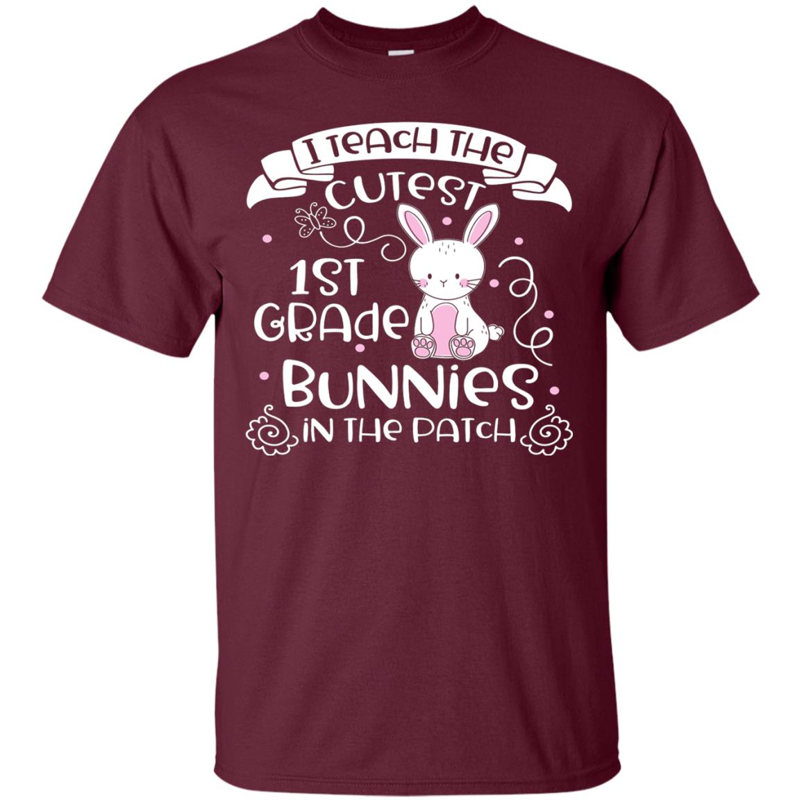 I Teach The Cutest 1st Grade Bunnies In The Patch Maroon