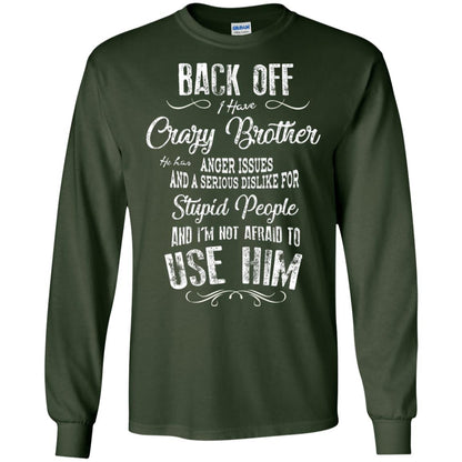 Back Off I Have A Crazy Brother And I'm Not Afraid To Use Him Sibling Quote My Brother Shirt Forest Green