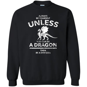 Dragon Lovers T-shirt Always Be Yourself Unless You Can Be A Dragon The Be A Dragon