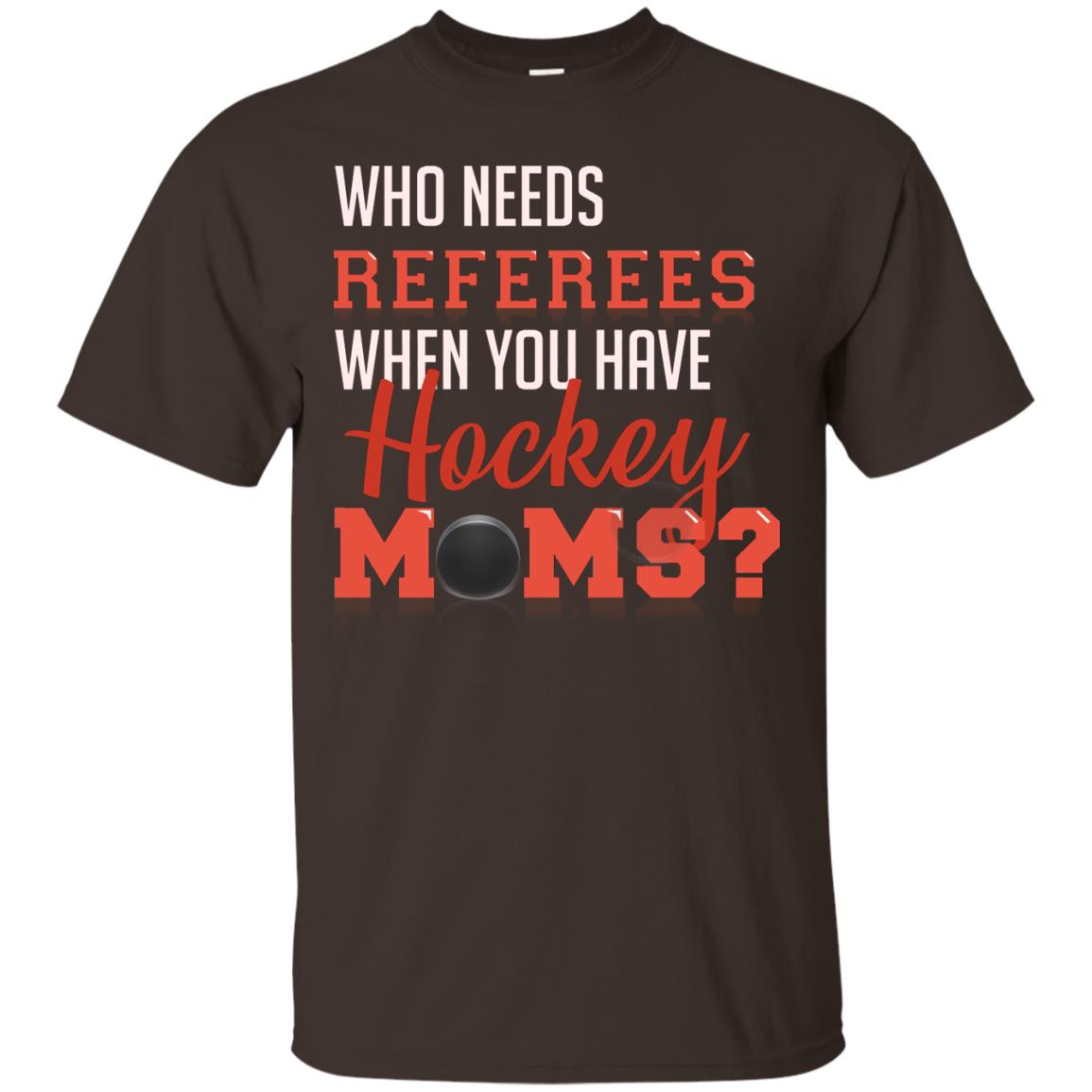 Who Needs Referees When You Have Hockey Moms Shirt Dark Chocolate