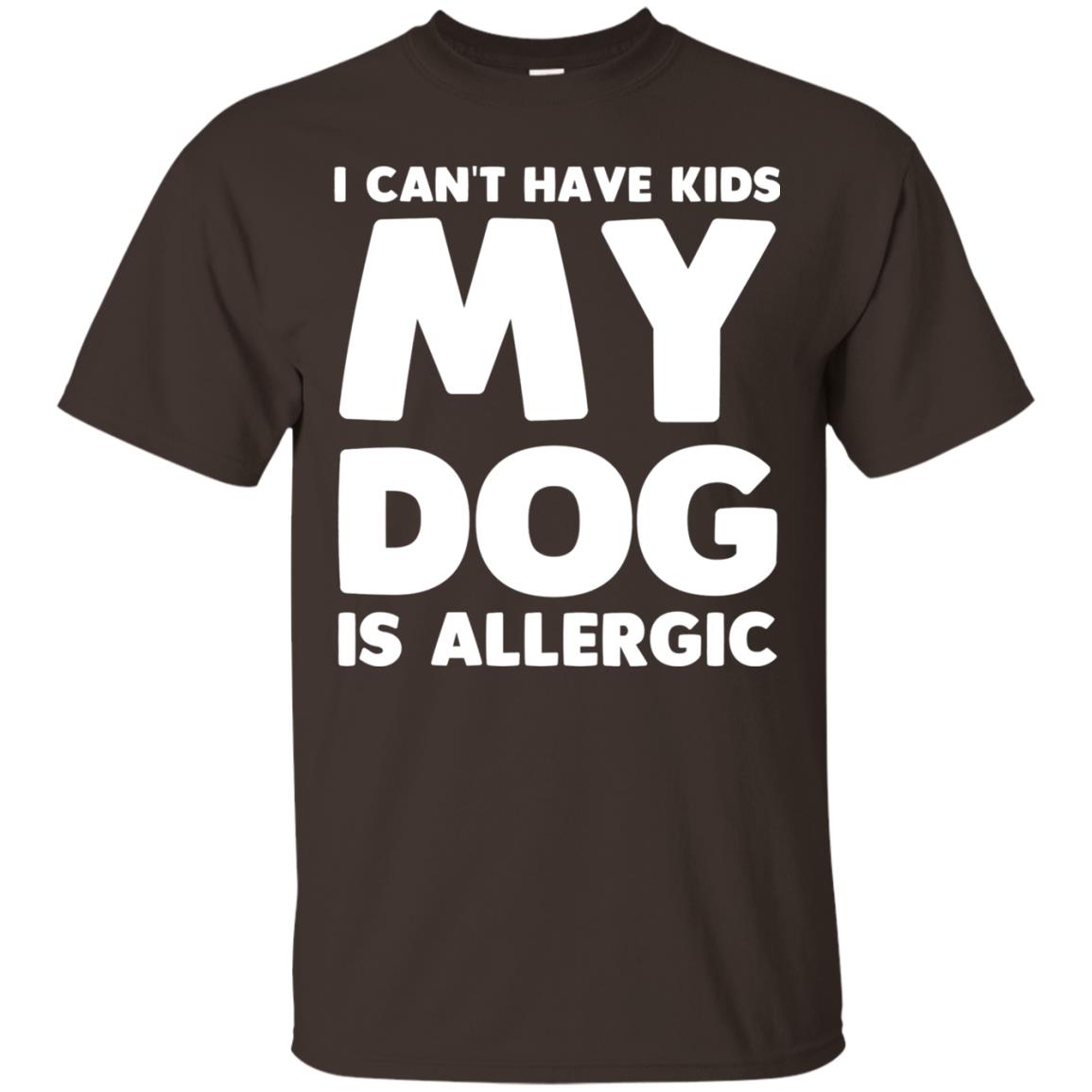 I Cant Have Kids My Dog Is Allergic Dog Lover T-shirt Dark Chocolate