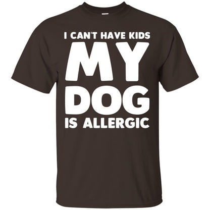 I Cant Have Kids My Dog Is Allergic Dog Lover T-shirt Dark Chocolate
