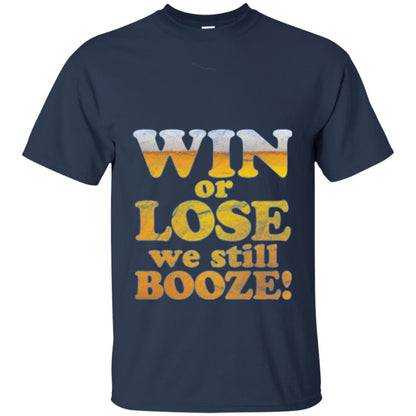 Beer T-shirt Win Or Lose We Still Booze