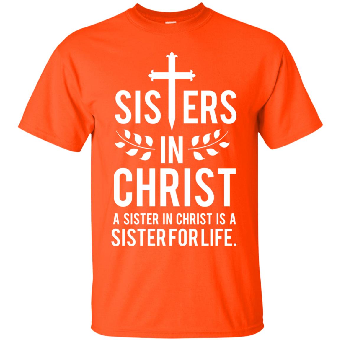 Sisters In Christ A Sister In Christ Is A Sister For Life Sister Shirt Orange