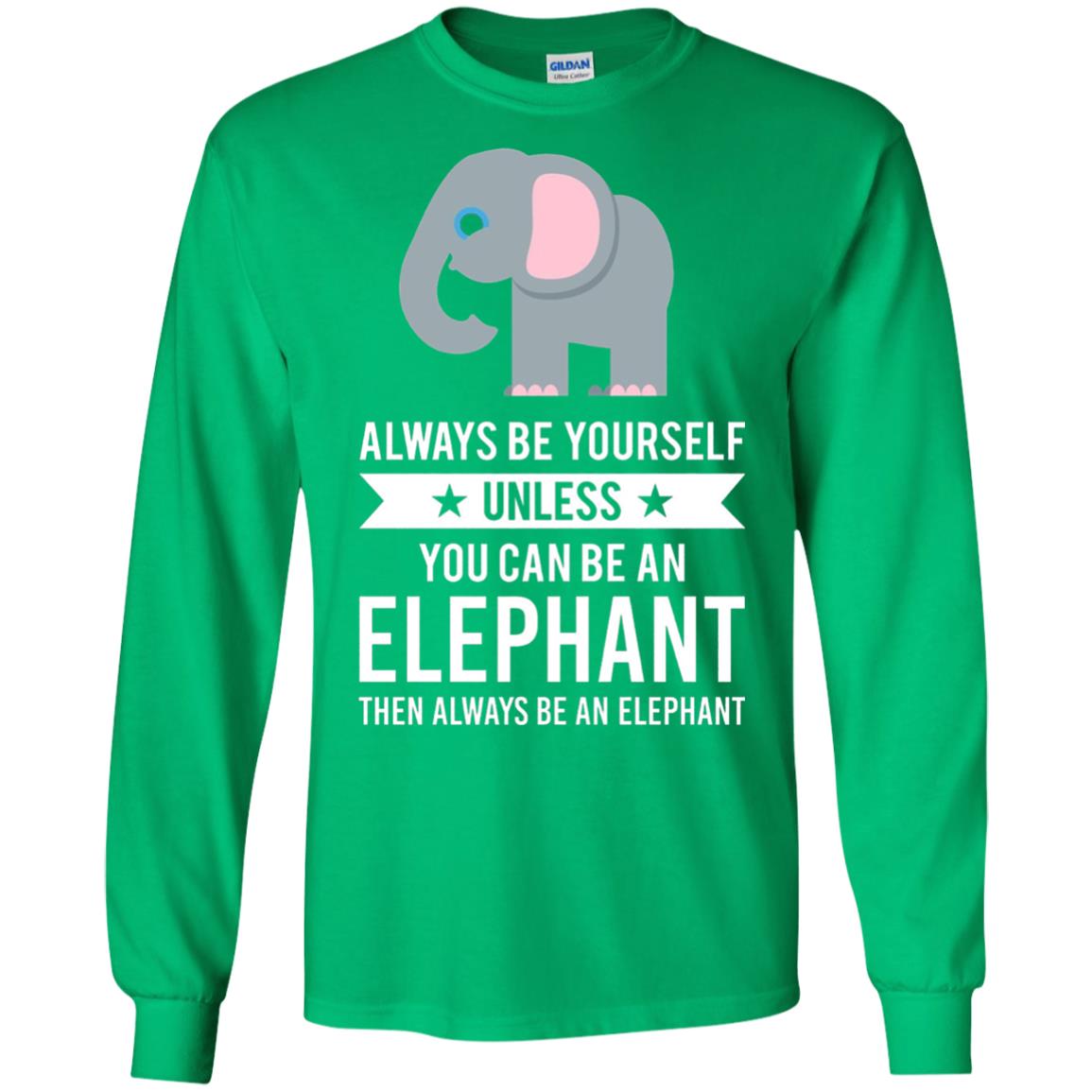 Always Be Yourself Unless You Can Be An Elephant T-shirt Elephant Lovers T-shirt Irish Green