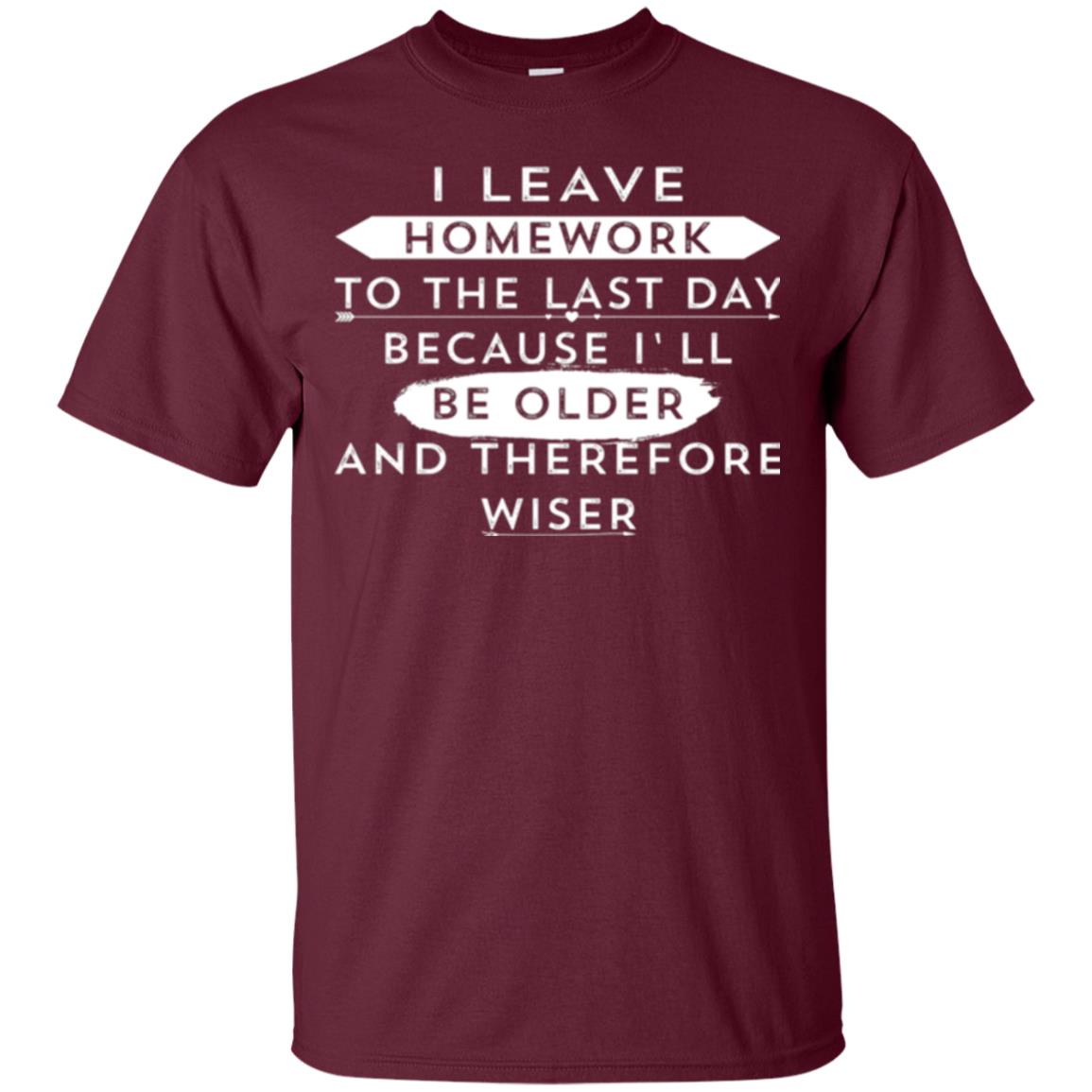 Funny Homework T-shirt I Leave Homework To The Last Day Maroon