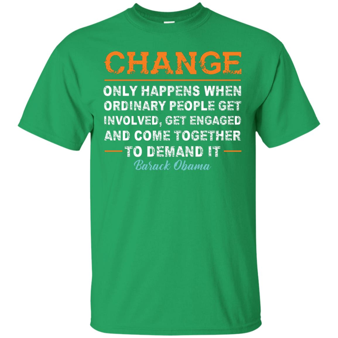 Change Only Happens When Ordinary People Get Involved, Get Engaged And Come Together To Demand It T-shirt Irish Green