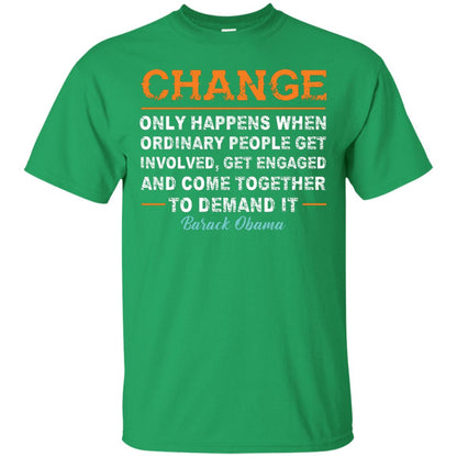 Change Only Happens When Ordinary People Get Involved, Get Engaged And Come Together To Demand It T-shirt Irish Green