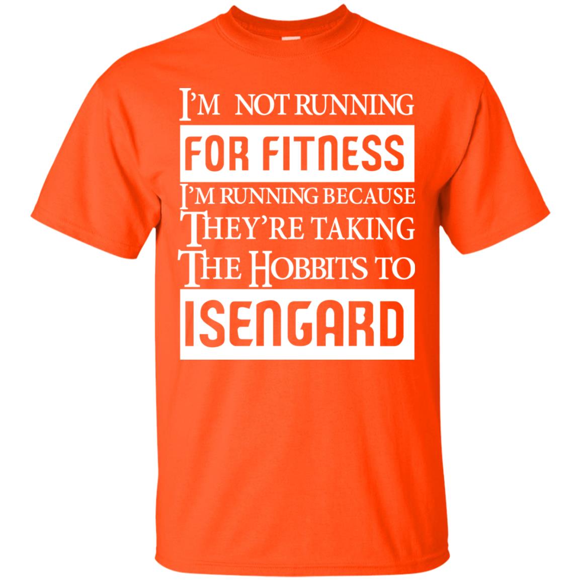 Im Not Running For Fitness Im Running Because They Are Taking The Hobbits To Isengard Orange
