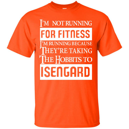 Im Not Running For Fitness Im Running Because They Are Taking The Hobbits To Isengard Orange
