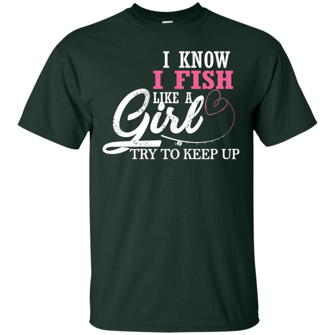 Fishing Shirt I Know I Fish Like A Girl Try To Keep Forest