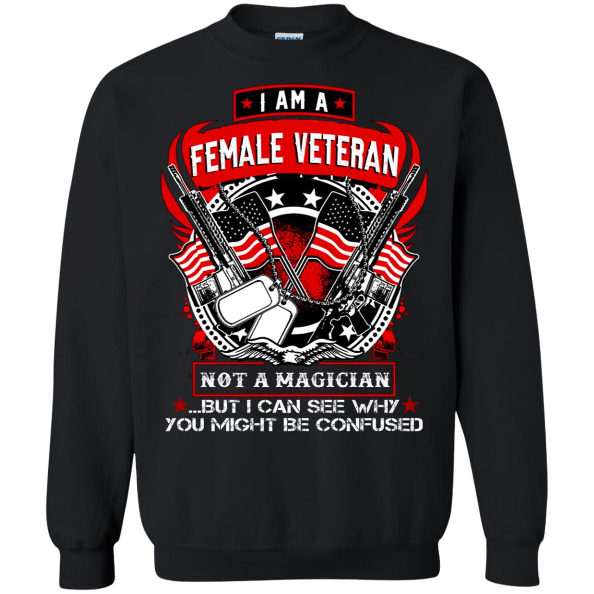 I Am A Female Veteran Not A Magician But I Can See Why You Might Be Confused ShirtG180 Gildan Crewneck Pullover Sweatshirt 8 oz.