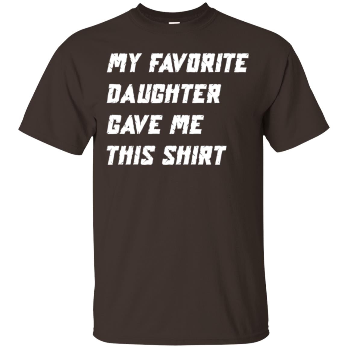 Daddy T-shirt My Favorite Daughter Gave Me This Shirt Dark Chocolate