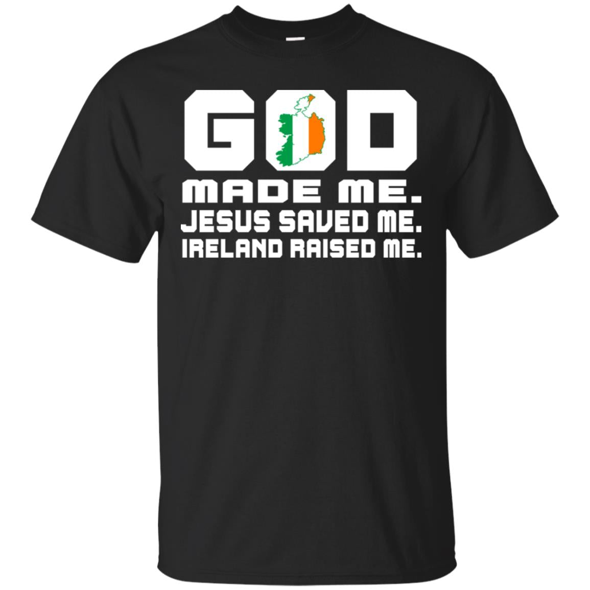 God Made Me Jesus Saved Me Ireland Raised Me Irish Gift Shirt Black