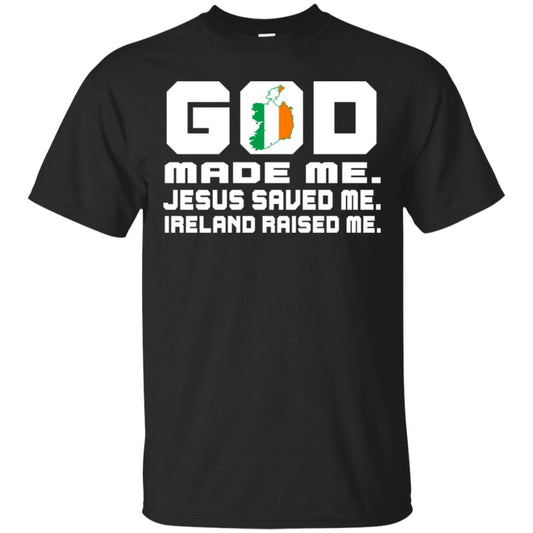 God Made Me Jesus Saved Me Ireland Raised Me Irish Gift Shirt Black