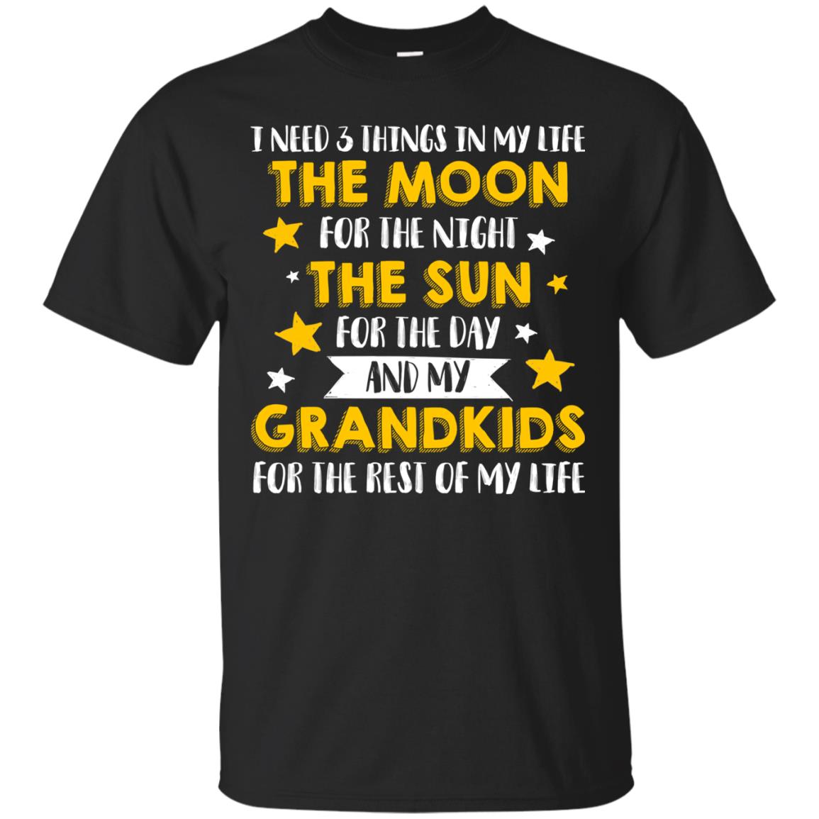 I Need 3 Things In My Life The Moon For The Night The Sun For The Day And My Grandkids For The Rest Of My Life Black
