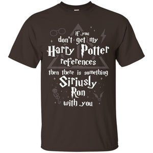 If You Don_t Get My Harry Potter References Then There Is Something Siriusly Ron With You Harry Potter Fan T-shirtG200 Gildan Ultra Cotton T-Shirt