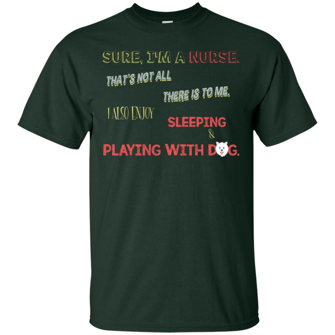 Sure I'm A Nurse That's Not All There Is To Me I Also Enjoy Sleeping Playing With Dog Nursing Shirt Forest