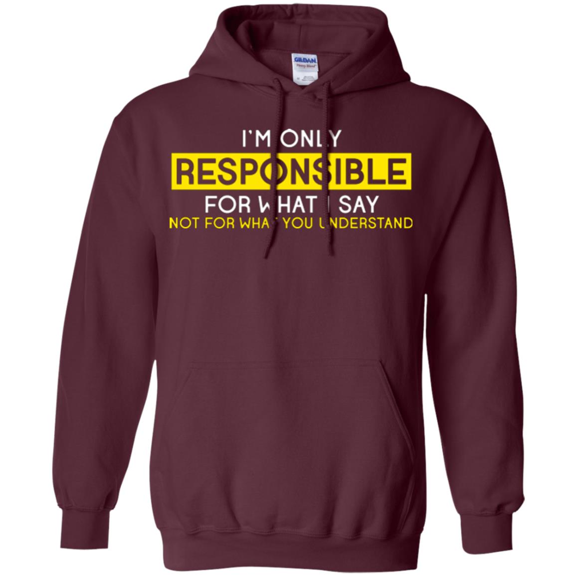I’m Only Responsible For What I Say Not For What You Understand T-shirt Maroon