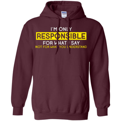 I’m Only Responsible For What I Say Not For What You Understand T-shirt Maroon