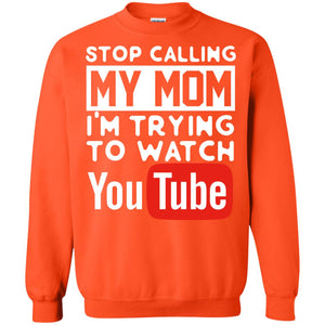Stop Calling My Mom I_m Trying To Watch Youtube ShirtG180 Gildan Crewneck Pullover Sweatshirt 8 oz.
