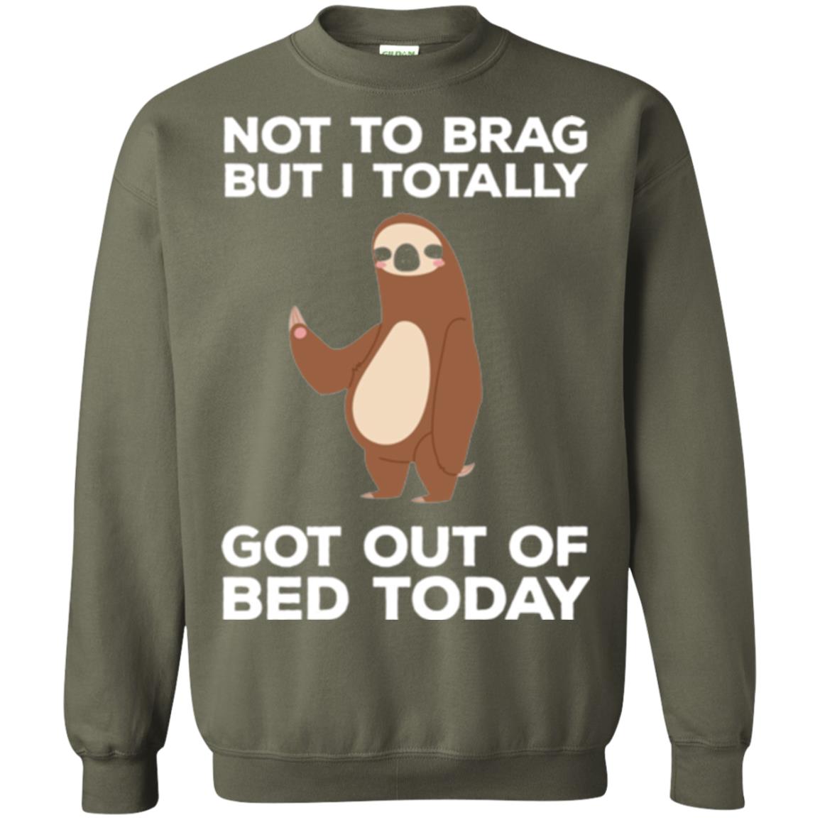Funny Sloth T-shirt Not To Brag But I Totally Got Out Of Bed Today Military Green