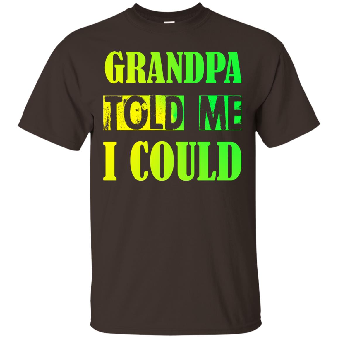 Grandpa Told Me I Could Granddad Shirt For Grandkids Dark Chocolate
