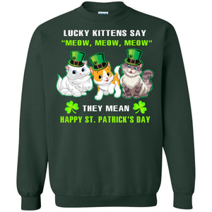 Lucky Kittens Say Meow Meow Meow They Mean Happy St Patricks Day ShirtG180 Gildan Crewneck Pullover Sweatshirt 8 oz.