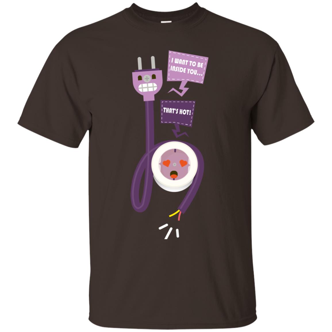 I Want To Be Inside You That_s Hot Funny Plug T-shirt Dark Chocolate