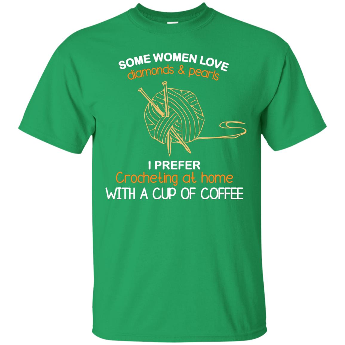 Some Womens Love Diamonds And Pearls I Perfer Crocheting At Home With A Cup Of Coffee Irish Green