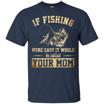 If Fishing Were Easy It Would Be Called Your Mom T-shirt Navy