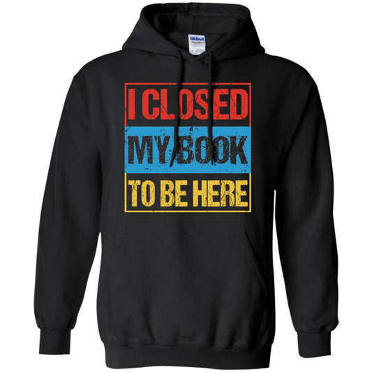 I Closed My Book To Be Here Funny Saying Shirt Black