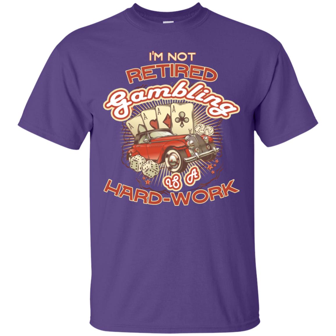 I'm Not Retired Gambling Is A Hard Work hilarious Gambling Lovers Shirt Purple