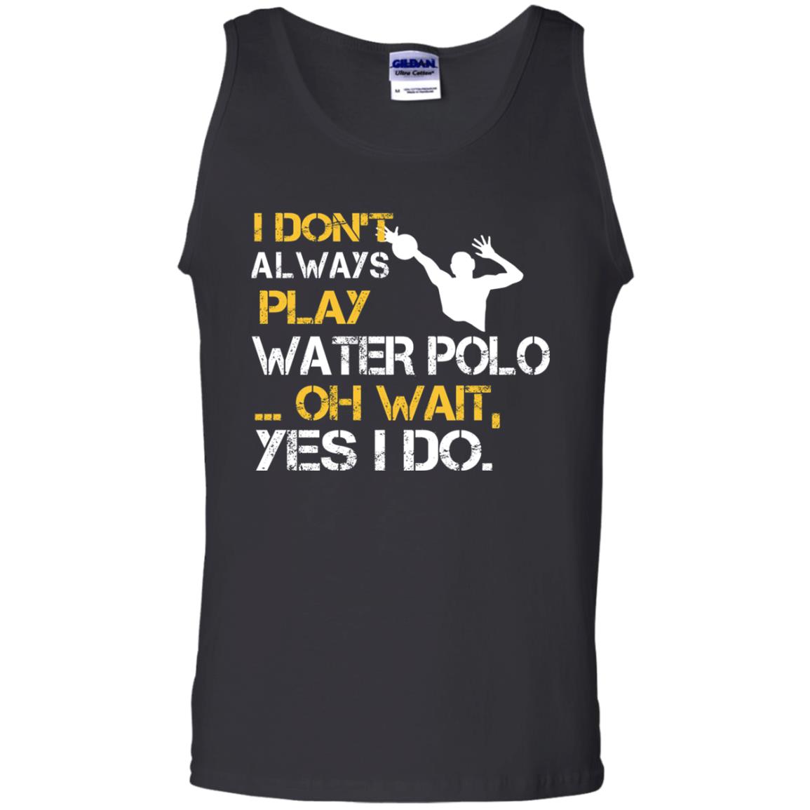 I Dont Always Play Water Polo Oh Wait Yes I Do Shirt