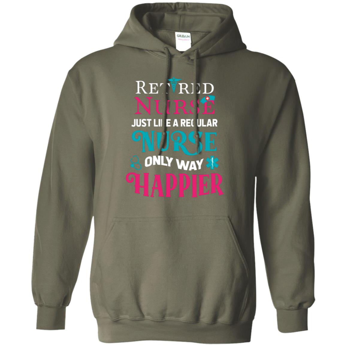 Retired Nurse Just Like A Regular Nurse Only Way Happier Shirt Military Green