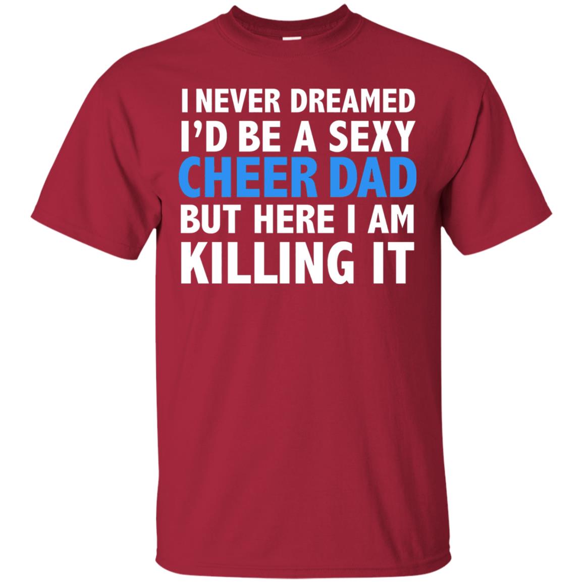 I Never Dreamed I_d Be A Sexy Cheer Dad Funny Daddy T-shirt Cardinal