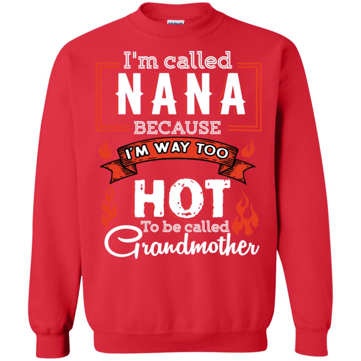 I'm Called Nana Because I'm Way Too Hot To Be Called Grandmother Shirt Red