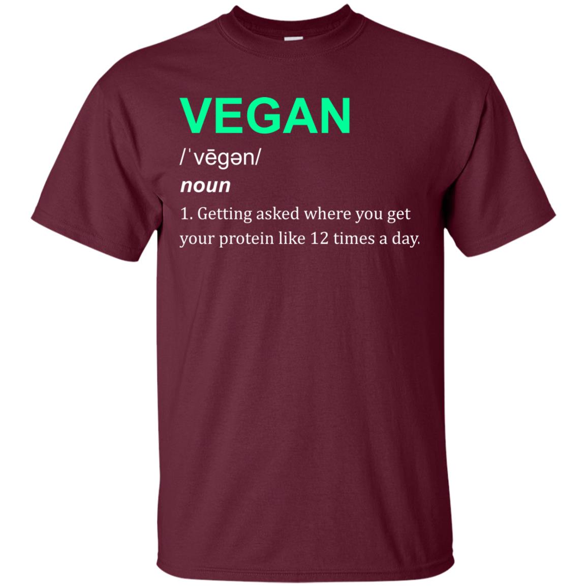 Vegan Shirt You Get Your Protein Like 12 Times A Day Maroon