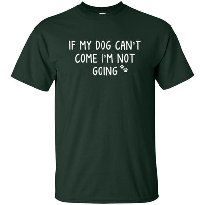Dog Lover T-shirt If My Dog Can't Come I'm Not Going Forest Green
