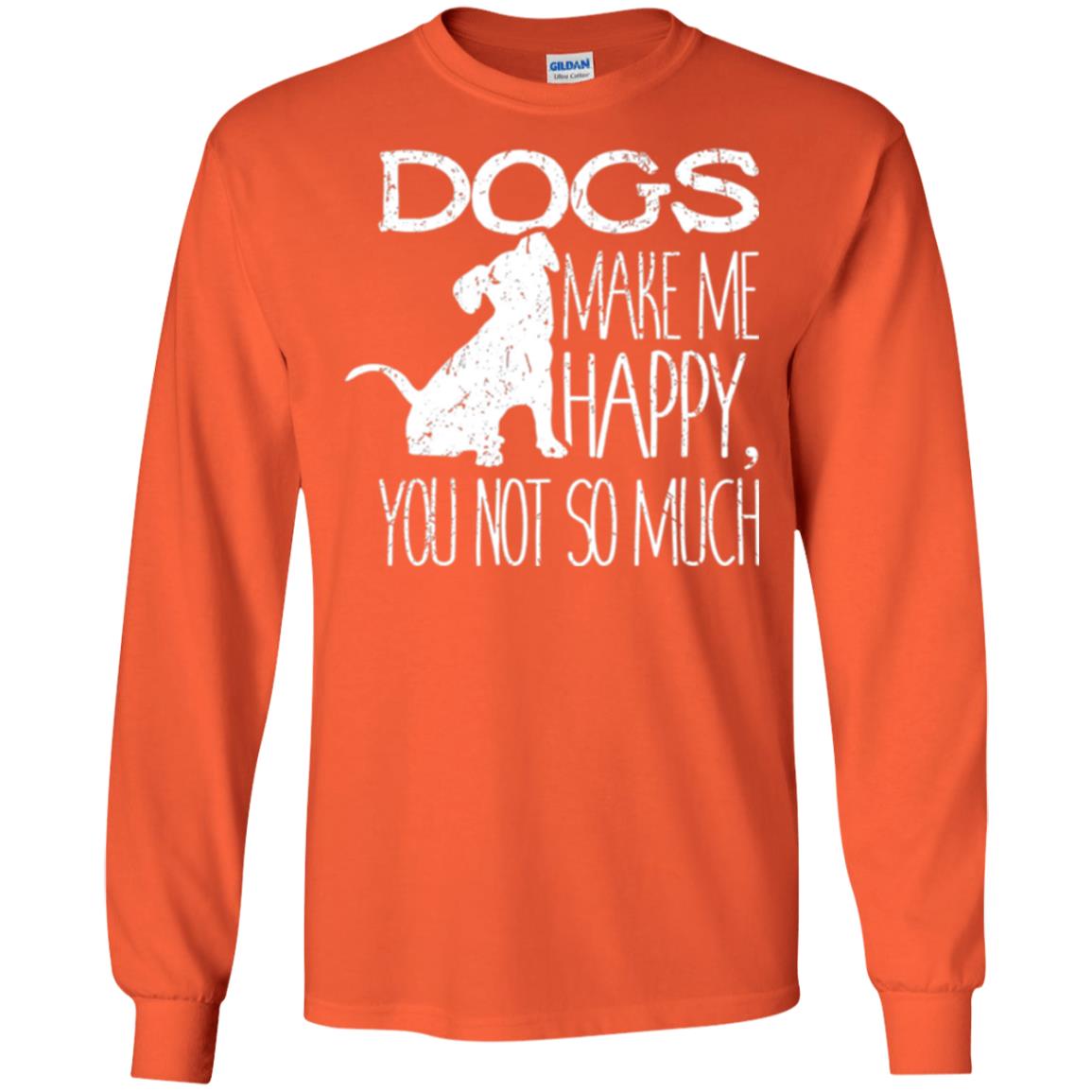Dogs Lover T-shirt Dogs Make Me Happy You Not So Much Orange