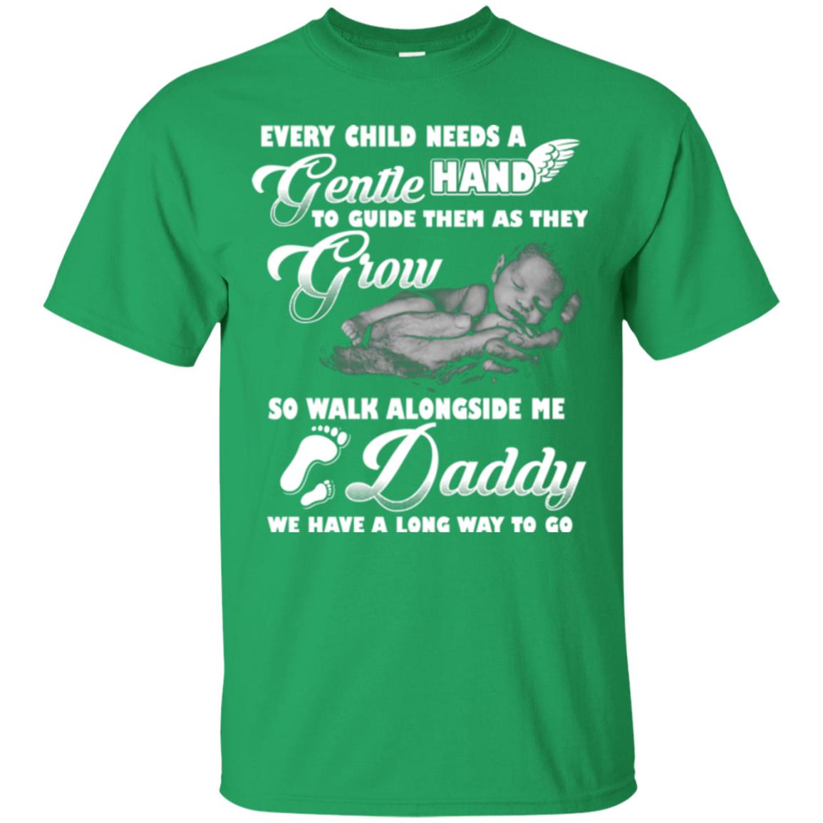 Every Child Needs A Gentle Hand To Guide Them As They Grow So Walk Alongside Me Daddy T-shirt Irish Green
